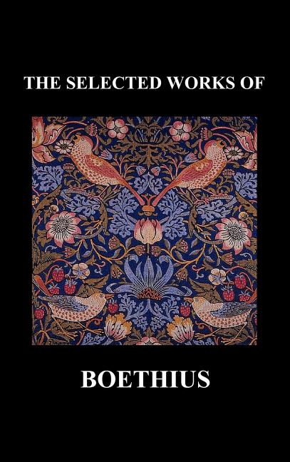 THE SELECTED WORKS OF Anicius Manlius Severinus Boethius (Including THE TRINITY IS ONE GOD NOT THREE GODS and CONSOLATION OF PHILOSOPHY) (Hardback) - Hardcover by Books by splitShops