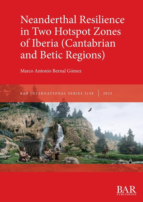 Neanderthal Resilience in Two Hotspot Zones of Iberia (Cantabrian and Betic Regions) - Paperback by Books by splitShops