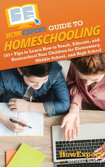 HowExpert Guide to Homeschooling: 101+ Tips to Learn How to Teach, Educate, and Homeschool Your Children for Elementary, Middle School, and High Schoo - Hardcover by Books by splitShops