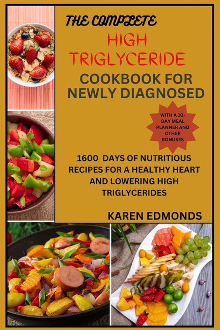 The Complete High Triglyceride Cookbook for Newly Diagnosed: 1600 Days of Nutritious Recipes for a Healthy Heart and Lowering High Triglycerides - Paperback by Books by splitShops