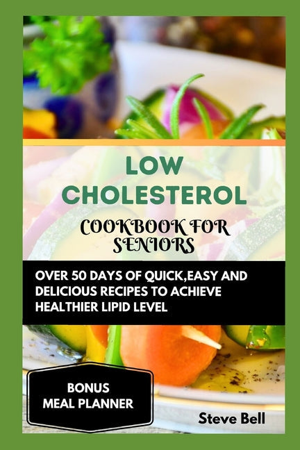 Low Cholesterol Cookbook for Seniors: Over 50 Days of Quick, Easy and Delicious Recipes to Achieve Healthier Lipid Level Accompanied by a 28 Days Meal - Paperback by Books by splitShops