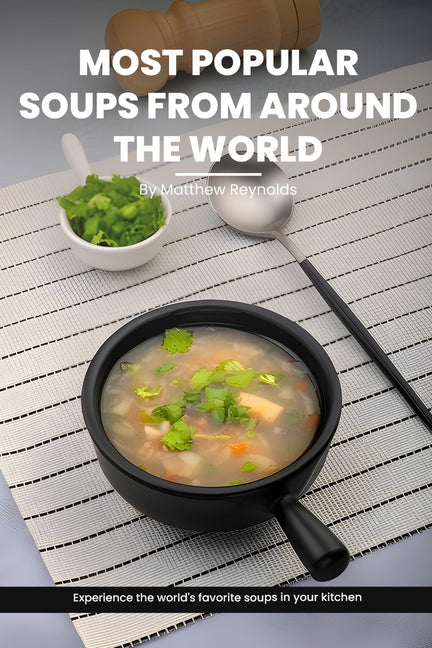 Most Popular Soups From Around The World Recipe Cookbook: Experience The World's Favorite Soup Recipes In Your Kitchen - A Delightful Medley Of Cultur - Paperback by Books by splitShops