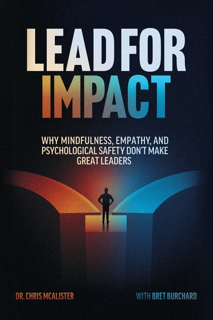 Lead For Impact: Why Mindfulness, Empathy, and Psychological Safety Don't Make Great Leaders - Paperback by Books by splitShops