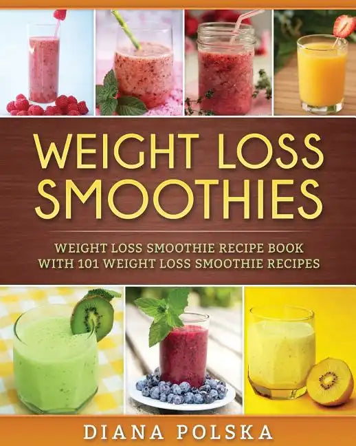 Weight Loss Smoothies: Weight Loss Smoothie Recipe Book with 101 Weight Loss Smoothie Recipes - Paperback by Books by splitShops