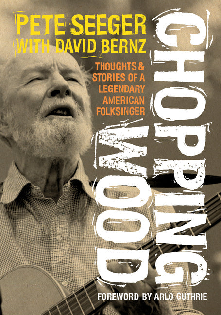 Chopping Wood: Thoughts & Stories of a Legendary American Folksinger - Paperback by Books by splitShops