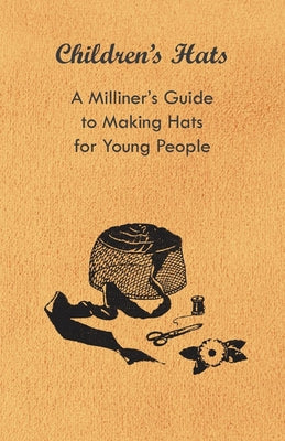 Children's Hats - A Milliner's Guide to Making Hats for Young People - Paperback by Books by splitShops