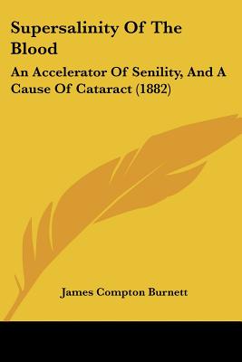 Supersalinity Of The Blood: An Accelerator Of Senility, And A Cause Of Cataract (1882) - Paperback by Books by splitShops