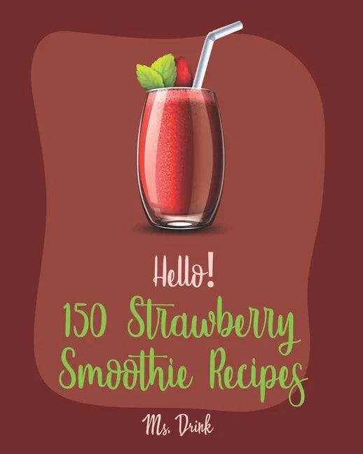 Hello! 150 Strawberry Smoothie Recipes: Best Strawberry Smoothie Cookbook Ever For Beginners [Greek Yogurt Recipe, Smoothie Bowl Recipe, Protein Shake - Paperback by Books by splitShops