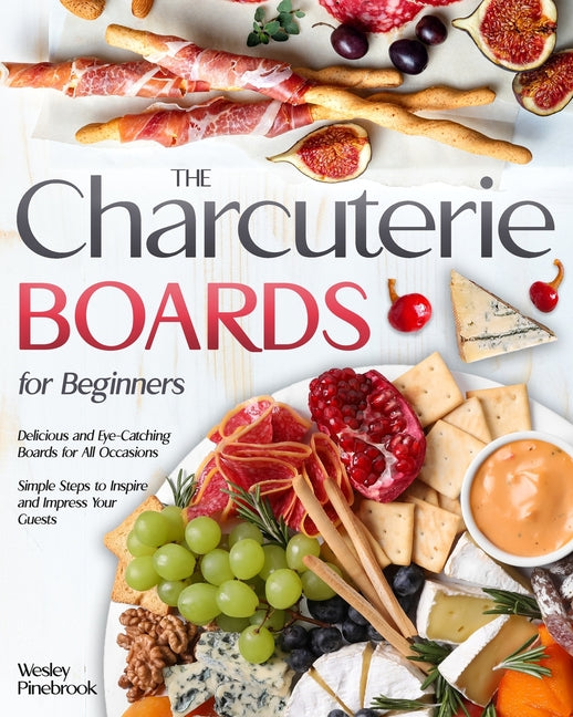 The Charcuterie Boards for Beginners: Delicious and Eye-Catching Boards for All Occasions Simple Steps to Inspire and Impress Your Guests - Paperback by Books by splitShops