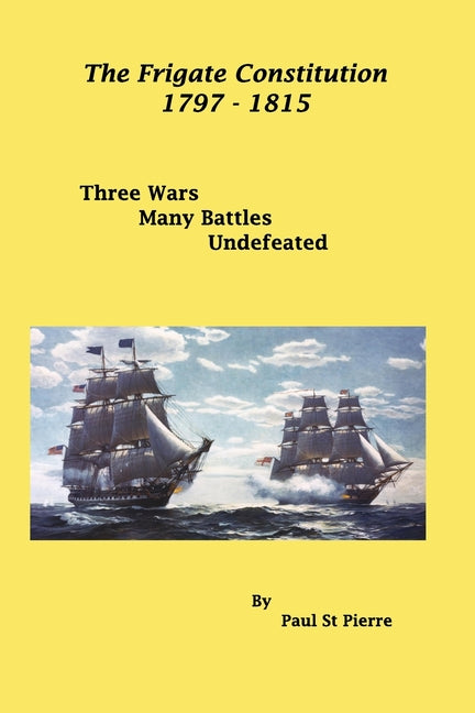 The Frigate Constitution 1797 - 1815: Three Wars - Many Battles - UnDefeated - Paperback by Books by splitShops