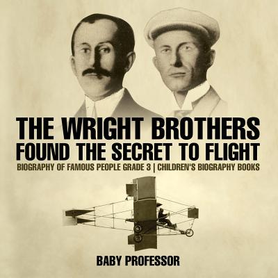 The Wright Brothers Found The Secret To Flight - Biography of Famous People Grade 3 Children's Biography Books - Paperback by Books by splitShops