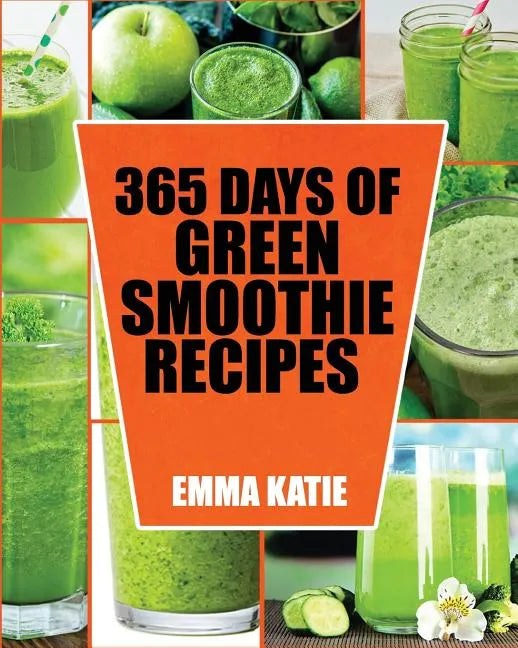 Green Smoothie: 365 Days of Green Smoothie Recipes (Green Smoothies, Green Smoothie Recipes, Green Smoothie Cleanse, Green Smoothie Di - Paperback by Books by splitShops