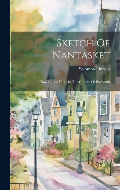 Sketch Of Nantasket: (now Called Hull, ) In The County Of Plymouth - Hardcover by Books by splitShops