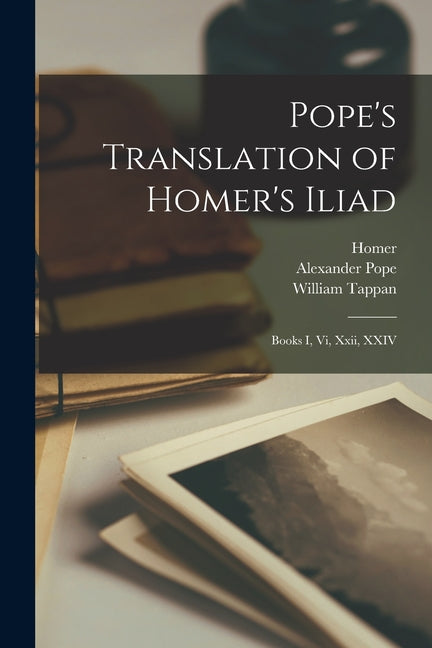 Pope's Translation of Homer's Iliad: Books I, Vi, Xxii, XXIV - Paperback by Books by splitShops