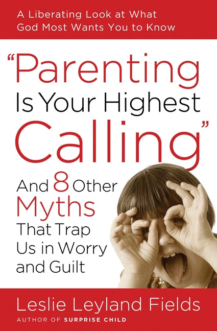 Parenting Is Your Highest Calling: And 8 Other Myths That Trap Us in Worry and Guilt - Paperback by Books by splitShops