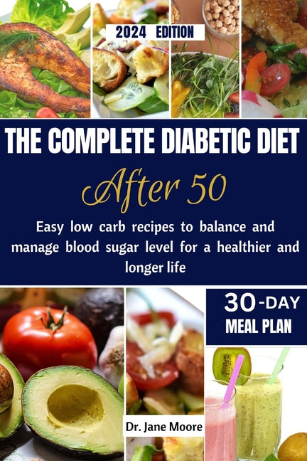 The Complete Diabetic Diet After 50 2024 Edition: Easy Low Carb Recipes to Balance and Manage Blood Sugar Level for a Healthier and Longer Life - Paperback by Books by splitShops