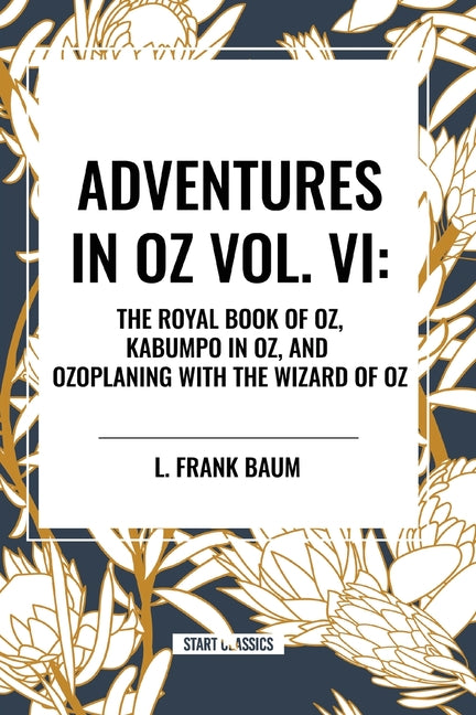 Adventures in Oz: The Royal Book of Oz, Kabumpo in Oz. and Ozoplaning with the Wizard of Oz, Vol. VI - Paperback by Books by splitShops