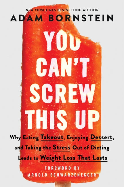 You Can't Screw This Up: Why Eating Takeout, Enjoying Dessert, and Taking the Stress Out of Dieting Leads to Weight Loss That Lasts - Paperback by Books by splitShops