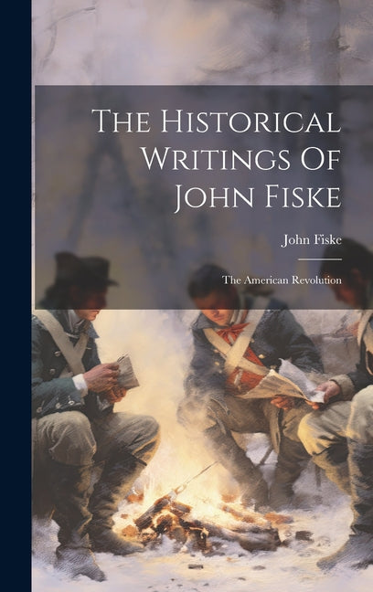 The Historical Writings Of John Fiske: The American Revolution - Hardcover by Books by splitShops