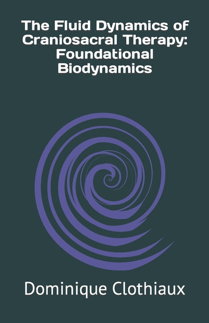 The Fluid Dynamics of Craniosacral Therapy: Foundational Biodynamics - Paperback by Books by splitShops