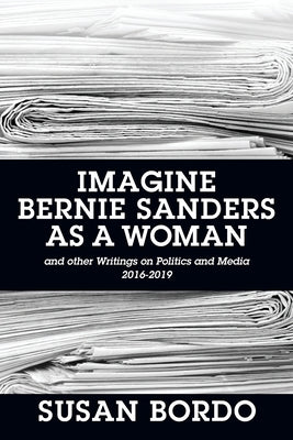 Imagine Bernie Sanders as a Woman: And Other Writings on Politics and Media 2016-2019 - Paperback by Books by splitShops