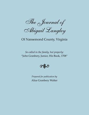 Journal of Abigail Langley of Nansemond County, Virginia. So-Called in the Family, But Properly: John Granbery, Junior, His Book, 1708 - Paperback by Books by splitShops