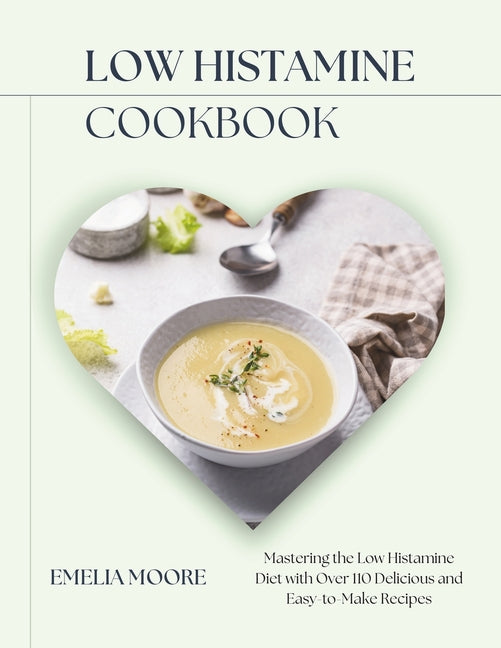 Low Histamine Cookbook: Mastering the Low Histamine Diet with Over 110 Delicious and Easy-to-Make Recipes - Paperback by Books by splitShops