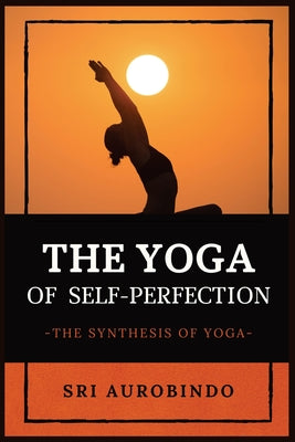 The Yoga of Self-Perfection: The Synthesis of Yoga - Paperback by Books by splitShops