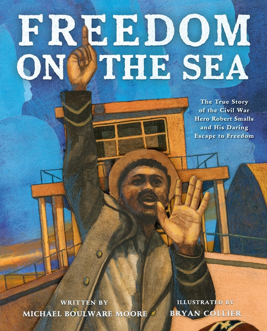 Freedom on the Sea: The True Story of the Civil War Hero Robert Smalls and His Daring Escape to Freedom - Hardcover by Books by splitShops