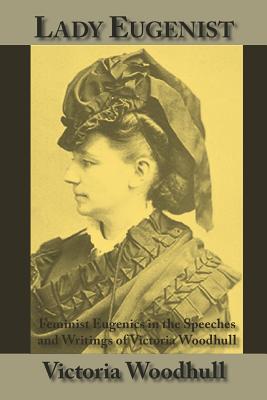 Lady Eugenist: Feminist Eugenics in the Speeches and Writings of Victoria Woodhull - Paperback by Books by splitShops