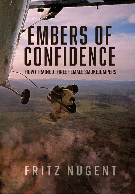 Embers of Confidence: How I Trained Three Female Smokejumpers - Hardcover by Books by splitShops