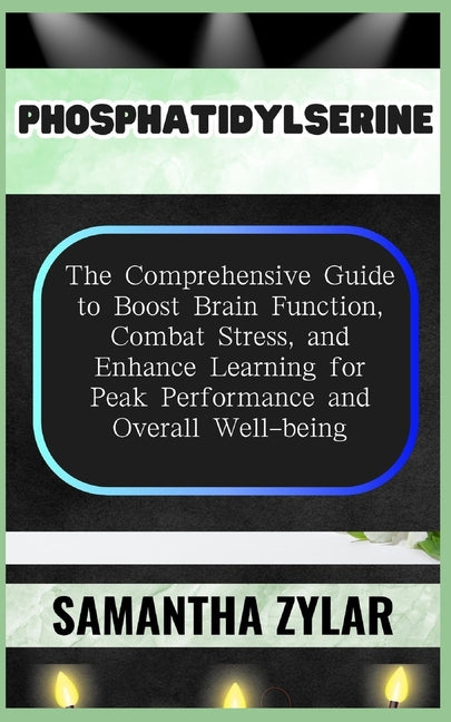 Phosphatidylserine: The Comprehensive Guide to Boost Brain Function, Combat Stress, and Enhance Learning for Peak Performance and Overall - Paperback by Books by splitShops