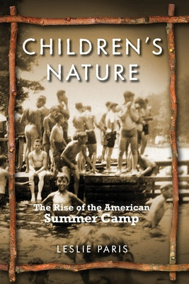 Children's Nature: The Rise of the American Summer Camp - Paperback by Books by splitShops