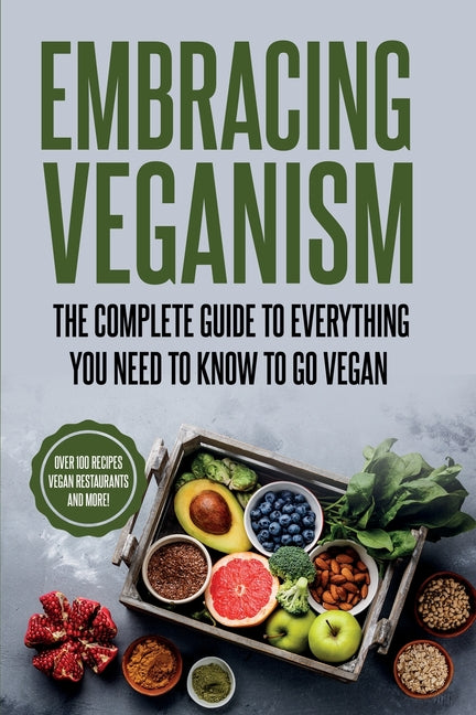 Embracing Veganism the Complete Guide to Everything You Need to Know to Go Vegan - Paperback by Books by splitShops