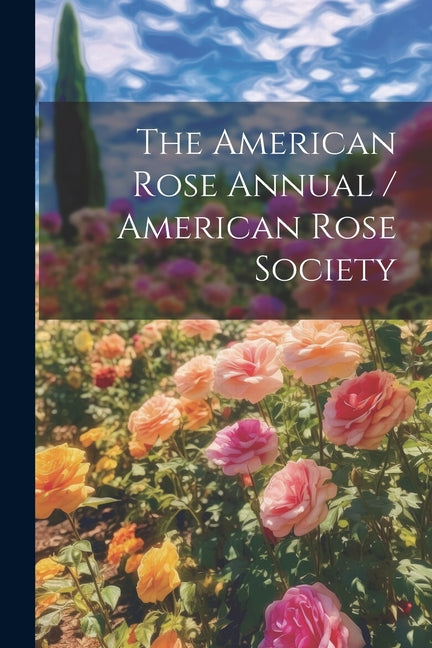 The American Rose Annual / American Rose Society - Paperback by Books by splitShops