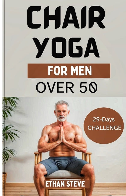 Chair Yoga for Men Over 50: Elevate Your Well-Being, Rediscover Vitality, and Embrace a Holistic Path to Health - Paperback by Books by splitShops