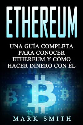 Ethereum: Una Guía Completa para Conocer Ethereum y Cómo Hacer Dinero Con Él (Libro en Español/Ethereum Book Spanish Version) - Paperback by Books by splitShops