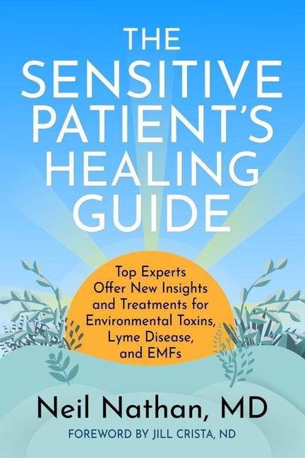 The Sensitive Patient's Healing Guide: Top Experts Offer New Insights and Treatments for Environmental Toxins, Lyme Disease, and Emfs - Paperback by Books by splitShops