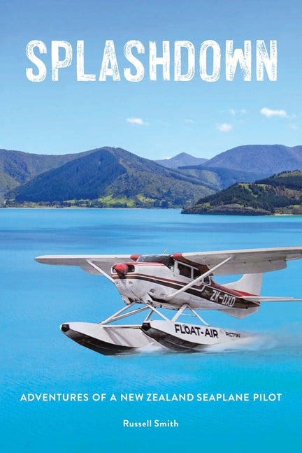 Splashdown: Adventures of a New Zealand Seaplane Pilot - Paperback by Books by splitShops