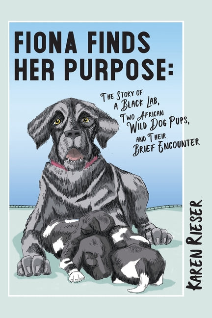 Fiona Finds Her Purpose: A Story of a Black Lab, Two African Wild Dog Pups, and their Brief Encounter - Paperback by Books by splitShops