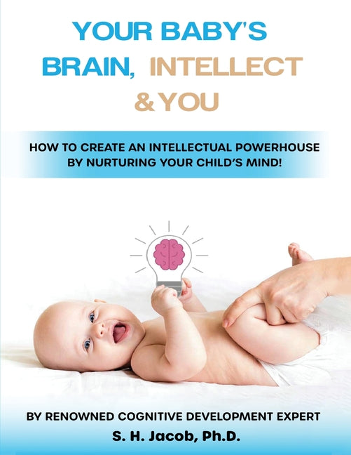 Your Baby's Brain, Intellect, and You: How to Create an Intellectual Powerhouse by Nurturing Your Child's Mind!: How to Create an Intellectual Powerho - Paperback by Books by splitShops