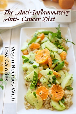 The Anti-Inflammatory, Anti- Cancer Diet - Vegan Recipes With Low Calories - Paperback by Books by splitShops