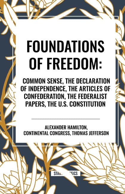 Foundations of Freedom: Common Sense, the Declaration of Independence, the Articles of Confederation, the Federalist Papers, the U.S. Constitu - Paperback by Books by splitShops