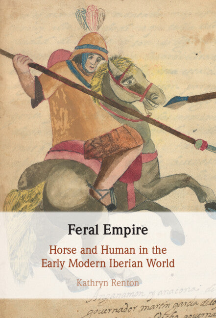 Feral Empire: Horse and Human in the Early Modern Iberian World - Hardcover by Books by splitShops