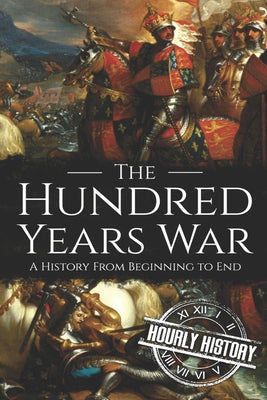 The Hundred Years War: A History from Beginning to End - Paperback by Books by splitShops