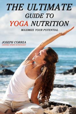 The Ultimate Guide to Yoga Nutrition: Maximize Your Potential - Paperback by Books by splitShops