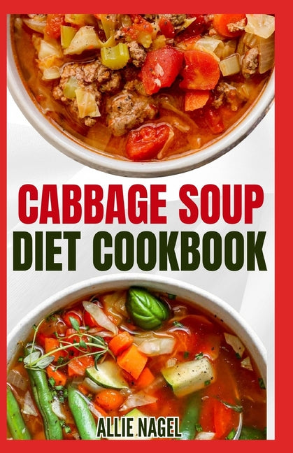 Cabbage Soup Diet Cookbook: Simple Step by Step by Guide to Make Easy Low Fat Cabbage Soup Recipes for Detox & Weight Loss - Paperback by Books by splitShops