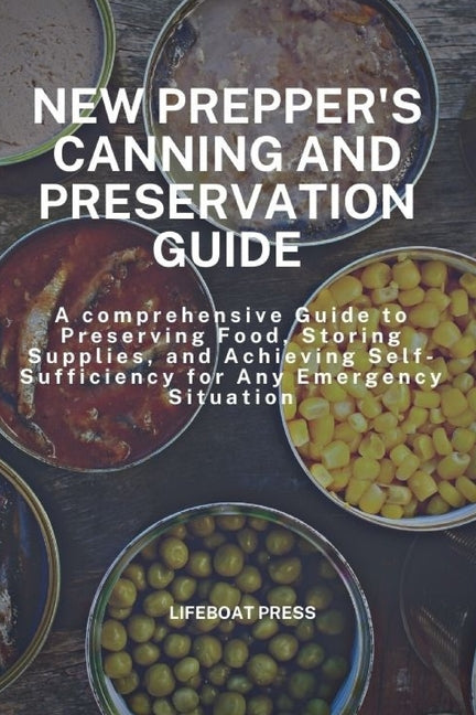 New Prepper's Canning and Preservation Guide: A Comprehensive Guide to Preserving Food, Storing Supplies, and Achieving Self-Sufficiency for Any Emerg - Paperback by Books by splitShops