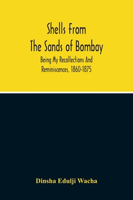 Shells From The Sands Of Bombay; Being My Recollections And Reminiscences, 1860-1875 - Paperback by Books by splitShops