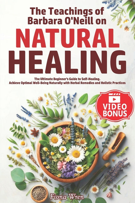 The Teachings of Barbara O'Neill on Natural Healing: The Ultimate Beginner's Guide to Self-Healing. Achieve Optimal Well-Being Naturally with Herbal R - Paperback by Books by splitShops